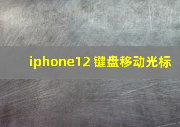 iphone12 键盘移动光标